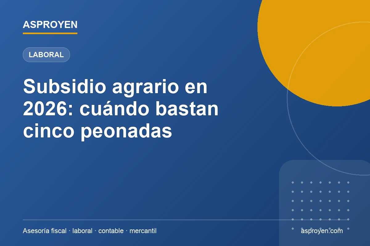 Subsidio agrario 2026 y reducción temporal de peonadas: guía de ASPROYEN
